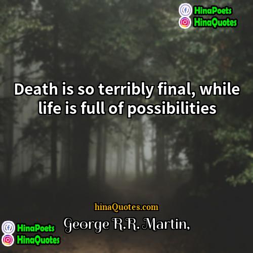 George RR Martin Quotes | Death is so terribly final, while life